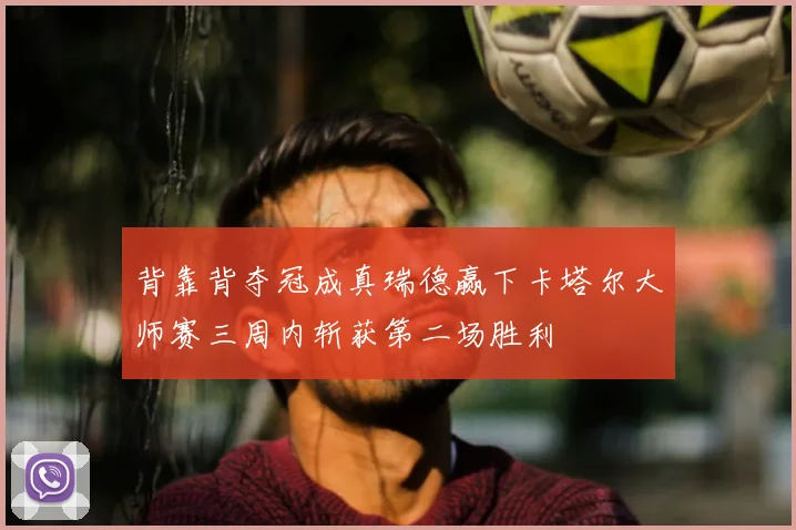 背靠背夺冠成真瑞德赢下卡塔尔大师赛三周内斩获第二场胜利